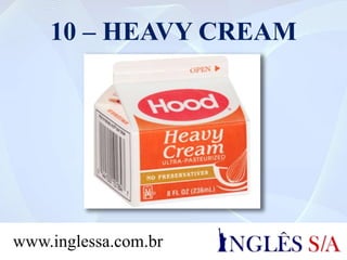 10 – HEAVY CREAM
www.inglessa.com.br
 