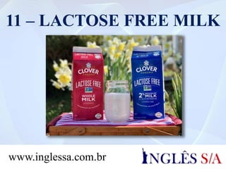 11 – LACTOSE FREE MILK
www.inglessa.com.br
 