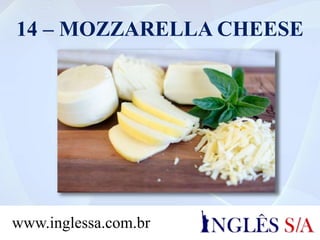14 – MOZZARELLA CHEESE
www.inglessa.com.br
 