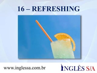 16 – REFRESHING
www.inglessa.com.br
 
