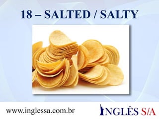 18 – SALTED / SALTY
www.inglessa.com.br
 
