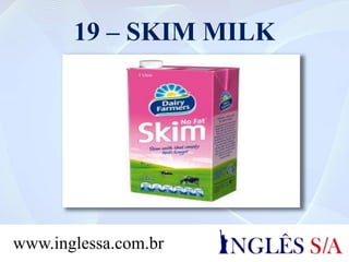 19 – SKIM MILK
www.inglessa.com.br
 