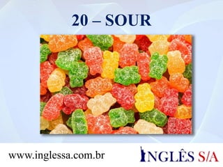 20 – SOUR
www.inglessa.com.br
 