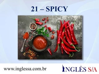 21 – SPICY
www.inglessa.com.br
 