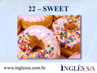 22 – SWEET
www.inglessa.com.br
 