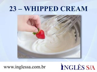 23 – WHIPPED CREAM
www.inglessa.com.br
 