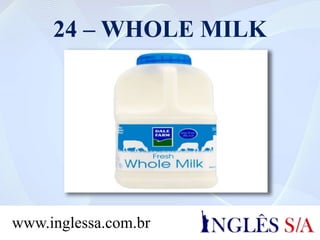 24 – WHOLE MILK
www.inglessa.com.br
 