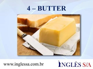 4 – BUTTER
www.inglessa.com.br
 
