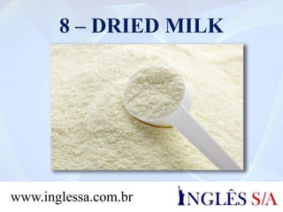 8 – DRIED MILK
www.inglessa.com.br
 