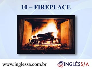 10 – FIREPLACE
www.inglessa.com.br
 