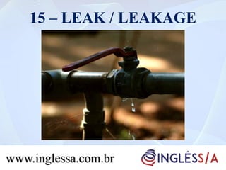 15 – LEAK / LEAKAGE
www.inglessa.com.br
 