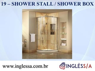 19 – SHOWER STALL / SHOWER BOX
www.inglessa.com.br
 