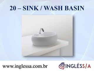 20 – SINK / WASH BASIN
www.inglessa.com.br
 