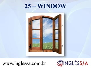 25 – WINDOW
www.inglessa.com.br
 