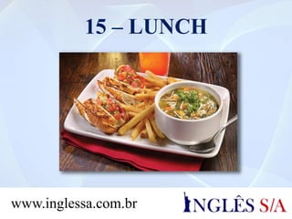 15 – LUNCH
www.inglessa.com.br
 