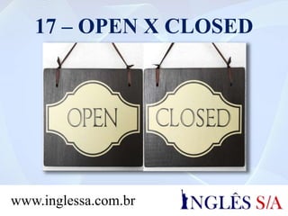 17 – OPEN X CLOSED
www.inglessa.com.br
 