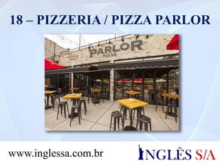 18 – PIZZERIA / PIZZA PARLOR
www.inglessa.com.br
 