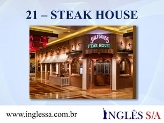 21 – STEAK HOUSE
www.inglessa.com.br
 