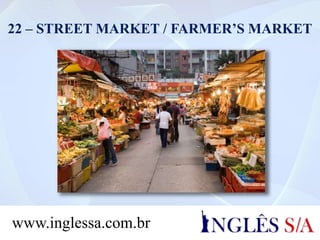 22 – STREET MARKET / FARMER’S MARKET
www.inglessa.com.br
 