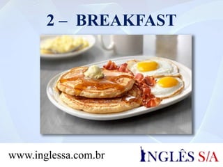 2 – BREAKFAST
www.inglessa.com.br
 