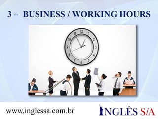 3 – BUSINESS / WORKING HOURS
www.inglessa.com.br
 