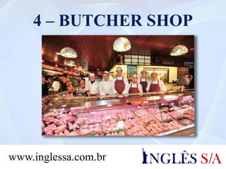4 – BUTCHER SHOP
www.inglessa.com.br
 