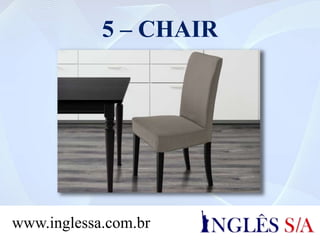 5 – CHAIR
www.inglessa.com.br
 