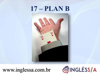 17 – PLAN B
www.inglessa.com.br
 