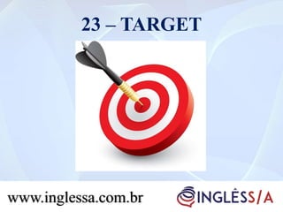23 – TARGET
www.inglessa.com.br
 