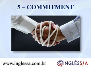 5 – COMMITMENT
www.inglessa.com.br
 