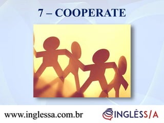 7 – COOPERATE
www.inglessa.com.br
 