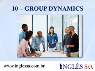 10 – GROUP DYNAMICS
www.inglessa.com.br
 