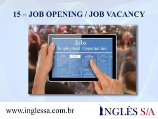 15 – JOB OPENING / JOB VACANCY
www.inglessa.com.br
 