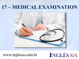 17 – MEDICAL EXAMINATION
www.inglessa.com.br
 