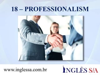 18 – PROFESSIONALISM
www.inglessa.com.br
 