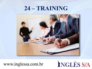 24 – TRAINING
www.inglessa.com.br
 