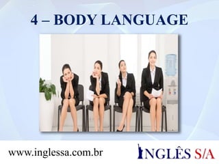 4 – BODY LANGUAGE
www.inglessa.com.br
 