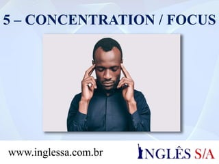 5 – CONCENTRATION / FOCUS
www.inglessa.com.br
 