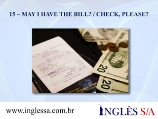 15 – MAY I HAVE THE BILL? / CHECK, PLEASE?
www.inglessa.com.br
 
