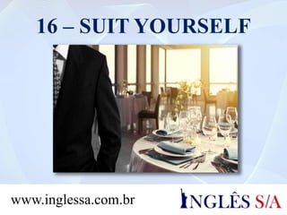 16 – SUIT YOURSELF
www.inglessa.com.br
 