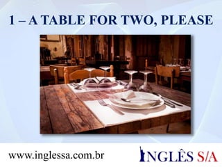 1 – A TABLE FOR TWO, PLEASE
www.inglessa.com.br
 