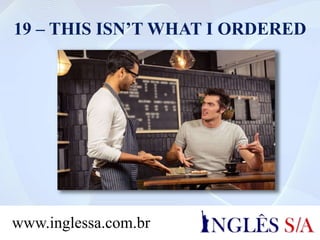 19 – THIS ISN’T WHAT I ORDERED
www.inglessa.com.br
 
