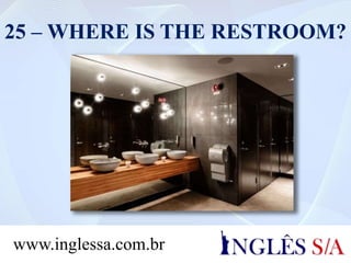 25 – WHERE IS THE RESTROOM?
www.inglessa.com.br
 