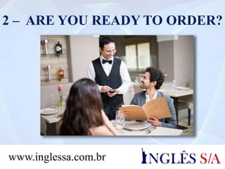 2 – ARE YOU READY TO ORDER?
www.inglessa.com.br
 