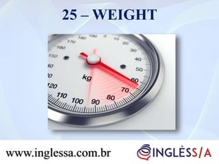25 – WEIGHT
www.inglessa.com.br