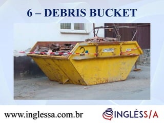 6 – DEBRIS BUCKET
www.inglessa.com.br