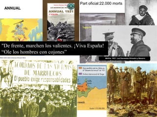 Part oficial:22.000 morts
ANNUAL
"De frente, marchen los valientes. ¡Viva España!
“Ole los hombres con cojones”
 