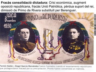 Fracàs consolidació dictadura: Crisi econòmica, augment
oposició republicana, fracàs Unió Patriòtica, pèrdua suport del rei,
dimissió de Primo de Rivera substituït per Berenguer.
 