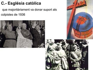 C.- Església catòlica
que majoritàriament va donar suport als
colpistes de 1936
 