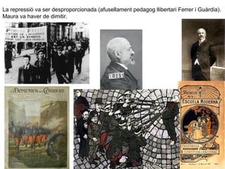 La repressió va ser desproporcionada (afusellament pedagog llibertari Ferrer i Guàrdia).
Maura va haver de dimitir.
 